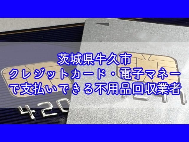 牛久市　クレジットカード・電子マネー・キャッシュレス決済ができる不用品回収業者